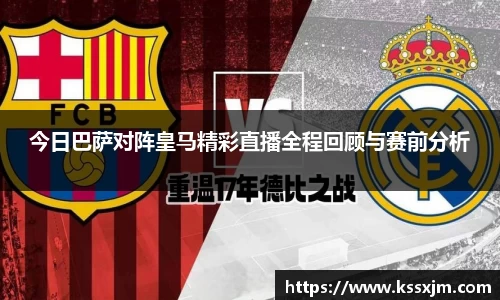今日巴萨对阵皇马精彩直播全程回顾与赛前分析